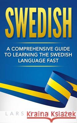 Swedish: A Comprehensive Guide to Learning the Swedish Language Fast Lars Svensson 9781540770585 Createspace Independent Publishing Platform
