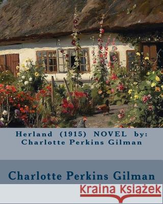 Herland (1915) NOVEL by: Charlotte Perkins Gilman Gilman, Charlotte Perkins 9781540772497