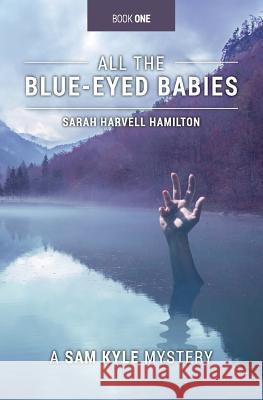 All the Blue Eyed Babies Sarah Harvell Hamilton 9781540772855