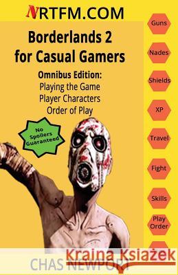 Borderlands 2 for Casual Gamers: Omnibus Edition: Playing the Game, Player Characters, Order of Play Chas Newport 9781540774149 Createspace Independent Publishing Platform