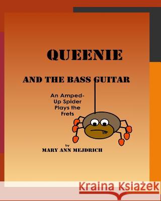 Queenie and the Bass Guitar: An Amped -up Spider Plays the Frets Mejdrich, Mary Ann 9781540775450 Createspace Independent Publishing Platform