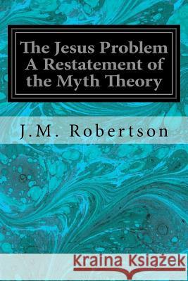 The Jesus Problem A Restatement of the Myth Theory Robertson, J. M. 9781540775672 Createspace Independent Publishing Platform