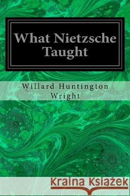 What Nietzsche Taught Willard Huntington Wright 9781540775719 Createspace Independent Publishing Platform