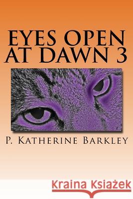 Eyes Open at Dawn 3 P. Katherine Barkley 9781540776051 Createspace Independent Publishing Platform