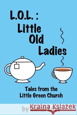 L.O.L.: Little Old Ladies: Tales from the Little Green Church Jacob Love 9781540776488