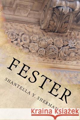 Fester: Lilies that fester stink worse than weeds Sherman, Shantella y. 9781540776853 Createspace Independent Publishing Platform