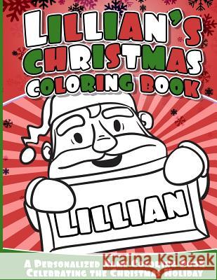 Lillian's Christmas Coloring Book: A Personalized Name Coloring Book Celebrating the Christmas Holiday Lillian Books 9781540777126