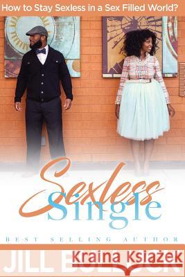 Sexless Single: How to Stay Sexless in a Sex Filled World Treal Ravenel Juanita Breland Carl Blood 9781540777188 Createspace Independent Publishing Platform