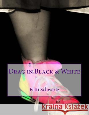 Drag in Black & White Patti Schwartz 9781540778512 Createspace Independent Publishing Platform