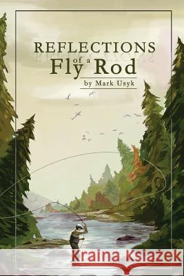 Reflections of a Fly Rod Mark J. Usyk Sean Usyk 9781540779281