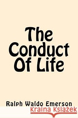 The Conduct Of Life Emerson, Ralph Waldo 9781540781901 Createspace Independent Publishing Platform