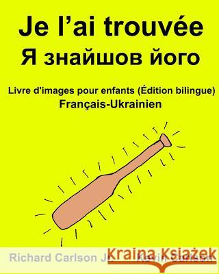 Je l'ai trouvée: Livre d'images pour enfants Français-Ukrainien (Édition bilingue) Carlson, Kevin 9781540782229 Createspace Independent Publishing Platform