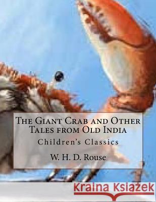 The Giant Crab and Other Tales from Old India: Children's Classics W. H. D. Rouse W. Robinson 9781540783202 Createspace Independent Publishing Platform