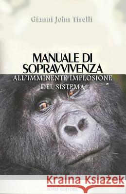 Manuale di sopravvivenza: all'imminente implosione del sistema Tirelli, Gianni 9781540784070