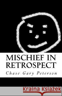 Mischief in Retrospect: An account of model misbehavior in American public schools Peterson, Chase Gary 9781540784575