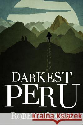 Darkest Peru Robert Cooke Kit Foster 9781540784599 Createspace Independent Publishing Platform
