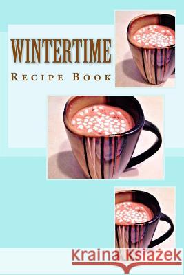 Wintertime Recipe Book: Keep Your Recipes Organized Richard B. Foster B. F. Starling 9781540784858 Createspace Independent Publishing Platform