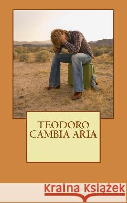 Teodoro cambia aria: (Come e perché un giovane montanaro del basso frusinate lasciò il suo magico mondo per seguire i miraggi del progresso Canini, Gerardo 9781540785480 Createspace Independent Publishing Platform