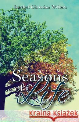 Seasons of Life Bartlett Christian Writers 9781540786586 Createspace Independent Publishing Platform