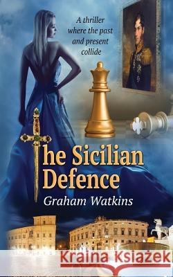 The Sicilian Defence: A thriller Where the past and the present collide. Graham Watkins 9781540786852 Createspace Independent Publishing Platform