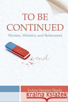 To Be Continued . . .: Women, Ministry, and Retirement Joann Streete Lauren Hodgson 9781540787040 Createspace Independent Publishing Platform