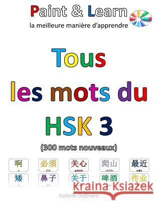 Tous les mots du HSK 3 Defevere, Isabelle 9781540787422 Createspace Independent Publishing Platform