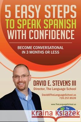 5 Easy Steps to Speak Spanish with Confidence: Become Conversational in 3 Months or Less MR David E. Steven 9781540788016 Createspace Independent Publishing Platform