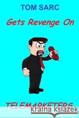 Tom Sarc Gets Revenge on Telemarketers Thomas H. Sarc 9781540788672 Createspace Independent Publishing Platform