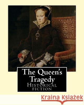 The Queen's Tragedy (1907). By: Robert Hugh Benson: Historical fiction Benson, Robert Hugh 9781540789709