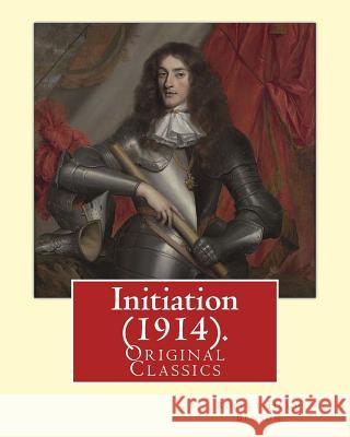 Initiation (1914). By: Robert Hugh Benson: (Original Classics) Benson, Robert Hugh 9781540790385