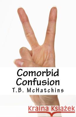 Comorbid Confusion T. B. McHatchins 9781540791450 Createspace Independent Publishing Platform