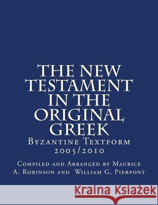 The New Testament In The Original Greek: Byzantine Textform 2005/2010 William G. Pierpont, Compiled and Arrang 9781540792457