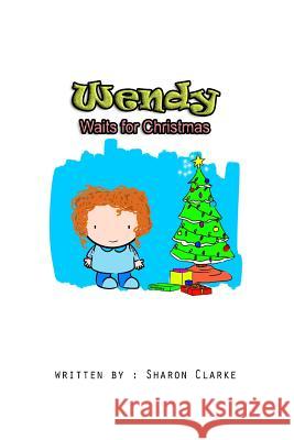 Wendy Waits for Christmas Sharon Clarke 9781540792525 Createspace Independent Publishing Platform