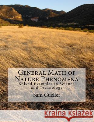 General Math of Nature Phenomena: Solved Examples in Science and Technology Sam Gueller 9781540793720 Createspace Independent Publishing Platform