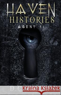 Haven Histories: Agent 51: A Fantasy Adventure Thriller, Brimming with Mystery, Action and Suspense D. C. Akers 9781540793850 Createspace Independent Publishing Platform