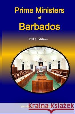 Prime Ministers of Barbados: 2016 Edition Wendell C. C. Callender 9781540794222 Createspace Independent Publishing Platform