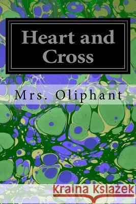 Heart and Cross Mrs Oliphant 9781540794840 Createspace Independent Publishing Platform