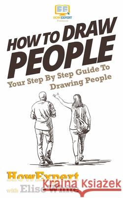 How To Draw People: Your Step By Step Guide To Drawing People White, Elise 9781540796394 Createspace Independent Publishing Platform