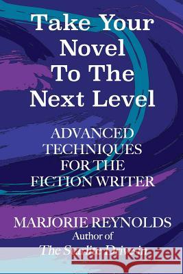 Take Your Novel to the Next Level: Advanced Techniques for the Fiction Writer Marjorie Sue Reynolds 9781540796462