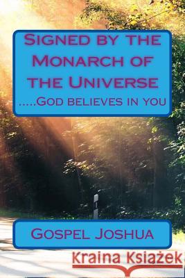 Signed by the Monarch of the Universe: .....God believes in you James, Gospel J. 9781540797131