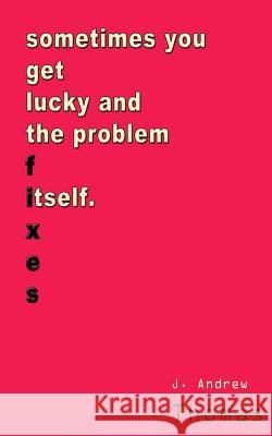 Sometimes You Get Lucky and It Fixes Itself J. Andrew Thomas 9781540797896 Createspace Independent Publishing Platform