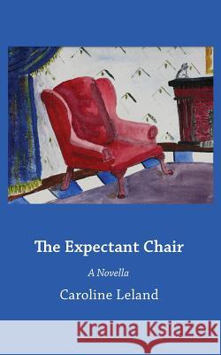 The Expectant Chair Caroline Leland 9781540799562 Createspace Independent Publishing Platform