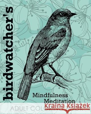 Birdwatcher's Mindfulness Meditation Adult Coloring Book Maddie Mayfair 9781540800565 Createspace Independent Publishing Platform