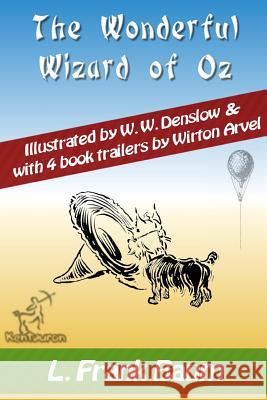 The Wonderful Wizard of Oz (with 4 Book Trailers): New Illustrated Edition with Original Drawings by W.W. Denslow, & with 4 Book Trailers by Wirton Ar L. Frank Baum Wirton Arvel W. W. Denslow 9781540800763 Createspace Independent Publishing Platform