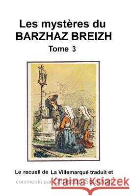 Les mystères du Barzhaz Breizh Tome III: Chants bretons collectés par Théodore Hersart de La Villemarqué Souchon, Christian 9781540803283 Createspace Independent Publishing Platform
