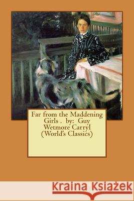 Far from the Maddening Girls . by: Guy Wetmore Carryl (World's Classics) Guy Wetmore Carryl 9781540803542 Createspace Independent Publishing Platform