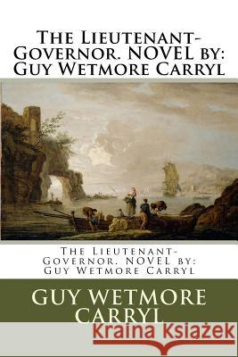 The Lieutenant-Governor. NOVEL by: Guy Wetmore Carryl Carryl, Guy Wetmore 9781540804082 Createspace Independent Publishing Platform