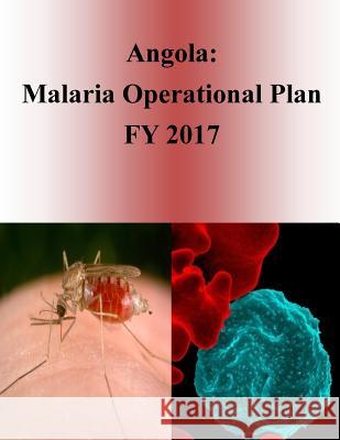 Angola: Malaria Operational Plan FY 2017 (President's Malaria Initiative) Penny Hill Press 9781540804679 Createspace Independent Publishing Platform