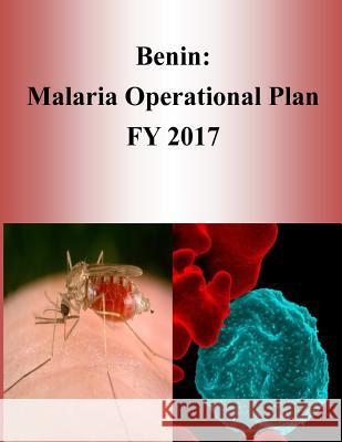 Benin: Malaria Operational Plan FY 2017 (President's Malaria Initiative) Penny Hill Press 9781540804808 Createspace Independent Publishing Platform