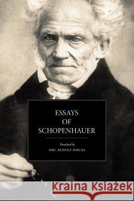 Essays of Schopenhauer Arthur Schopenhauer Mrs Rudolf Dircks 9781540804884 Createspace Independent Publishing Platform